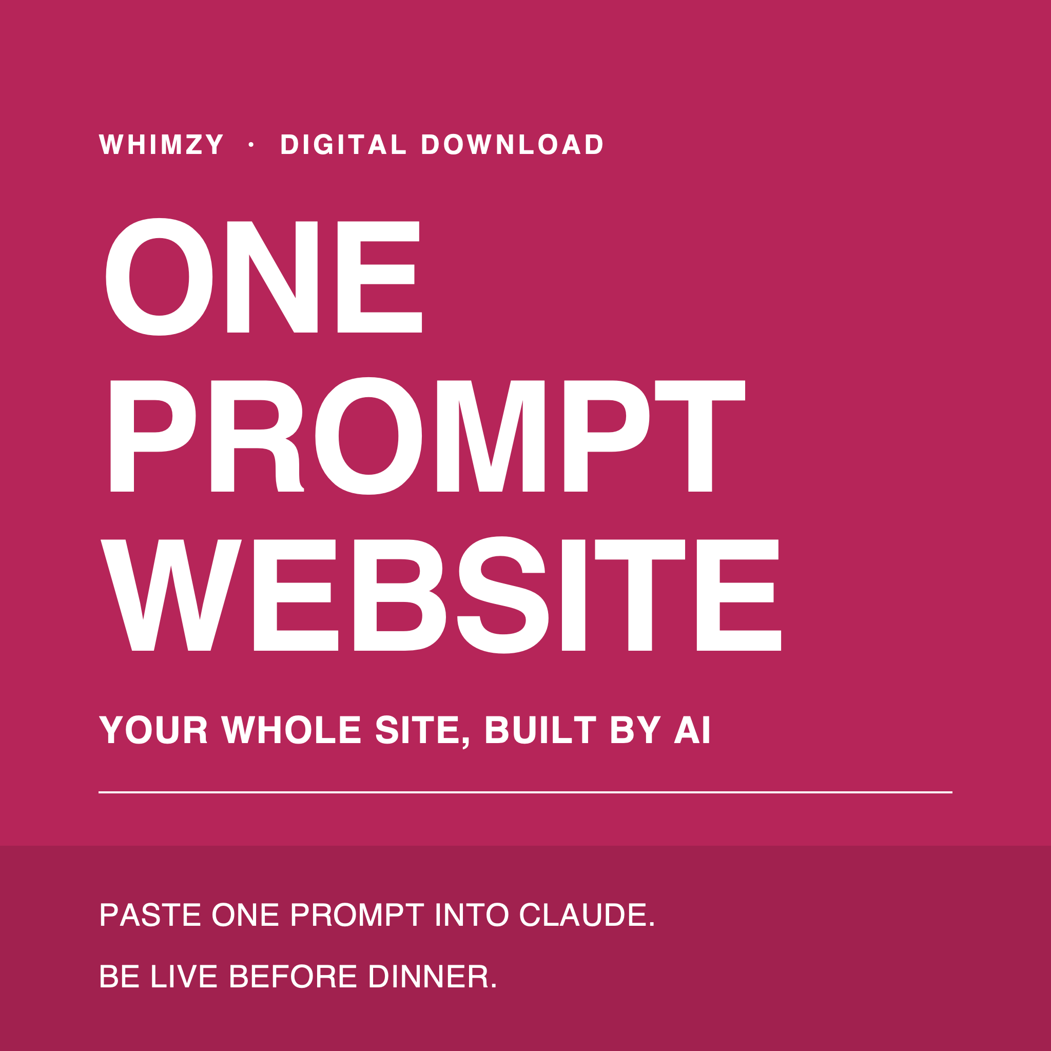 One Prompt Website cover — cerise product card reading One Prompt Website, your whole site built by AI. Paste one prompt into Claude, be live before dinner.